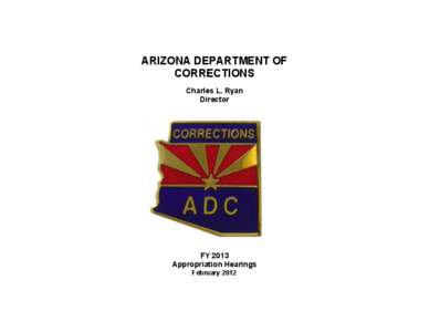 ARIZONA DEPARTMENT OF CORRECTIONS Charles L. Ryan Director  FY 2013