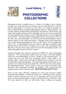 Local History: 7  PHOTOGRAPHIC COLLECTIONS Photographs provide invaluable pieces of evidence in helping to piece together accurate views of the past and are an obvious source for local historians. It may be