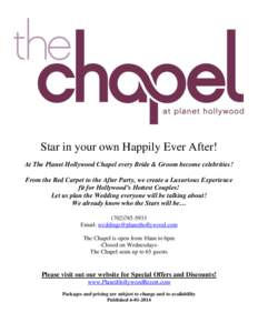 Star in your own Happily Ever After! At The Planet Hollywood Chapel every Bride & Groom become celebrities! From the Red Carpet to the After Party, we create a Luxurious Experience fit for Hollywood’s Hottest Couples! 