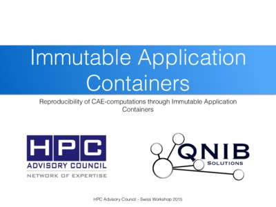 Immutable Application Containers Reproducibility of CAE-computations through Immutable Application Containers  HPC Advisory Council - Swiss Workshop 2015