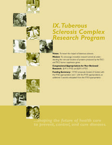 IX.Tuberous Sclerosis Complex Research Program Vision: To lessen the impact of tuberous sclerosis. Mission: To encourage innovative research aimed at understanding the role and function of proteins produced by the TSC1 a