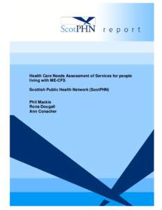 Health Care Needs Assessment of Services for people living with ME-CFS Scottish Public Health Network (ScotPHN) Phil Mackie Rona Dougall Ann Conacher