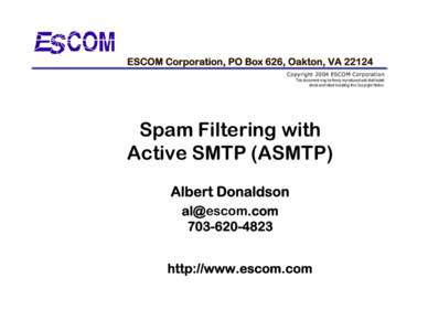 ESCOM Corporation, PO Box 626, Oakton, VA[removed]Copyright 2004 ESCOM Corporation This document may be freely reproduced and distributed whole and intact including this Copyright Notice.  Spam Filtering with