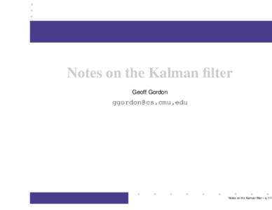 Notes on the Kalman filter Geoff Gordon [removed]  Notes on the Kalman filter – p.1/15