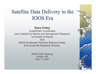 Satellite Data Delivery in the IOOS Era Dave Foley CoastWatch Coordinator Joint Institute for Marine and Atmospheric Research University of Hawaii