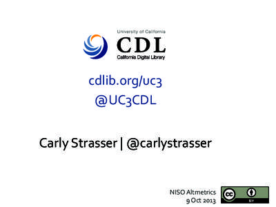 cdlib.org/uc3% @UC3CDL% % Carly%Strasser%|%@carlystrasser%  NISO%Altmetrics%