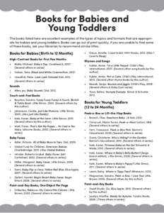 Books for Babies and Young Toddlers The books listed here are excellent examples of the types of topics and formats that are appropriate for babies and young toddlers. Books can go out of print quickly; if you are unable