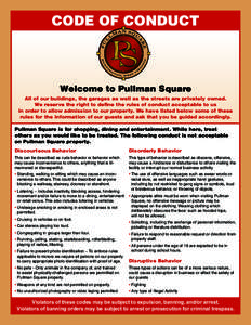 CODE OF CONDUCT  Welcome to Pullman Square All of our buildings, the garages as well as the streets are privately owned. We reserve the right to define the rules of conduct acceptable to us in order to allow admission to