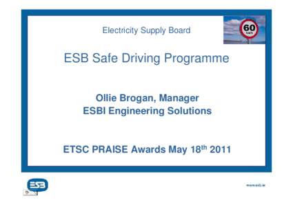 Electricity Supply Board  ESB Safe Driving Programme Ollie Brogan, Manager ESBI Engineering Solutions