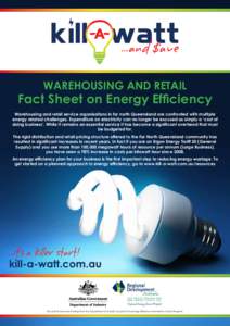 WAREHOUSING AND RETAIL  Fact Sheet on Energy Efficiency Warehousing and retail service organisations in far north Queensland are confronted with multiple energy related challenges. Expenditure on electricity can no longe