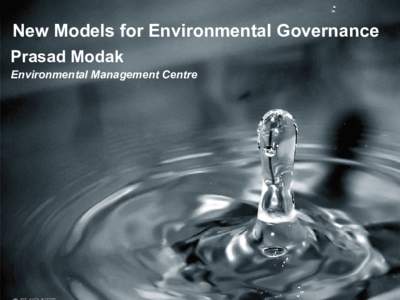 New Models for Environmental Governance Prasad Modak Environmental Management Centre ?