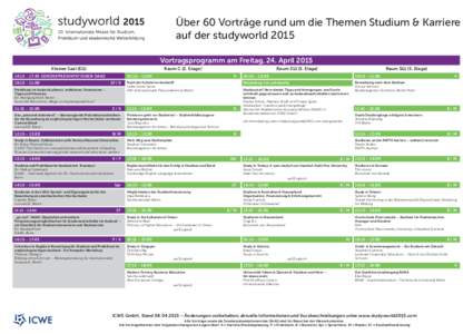 Über 60 Vorträge rund um die Themen Studium & Karriere auf der studyworld 2015 Vortragsprogramm am Freitag, 24. April 2015 Kleiner Saal (EG)  Raum C (2. Etage)