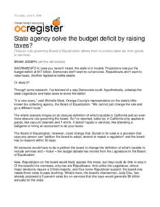 Thursday, June 5, 2008  State agency solve the budget deficit by raising taxes? Obscure rule governing Board of Equalization allows them to extend sales tax from goods to services.