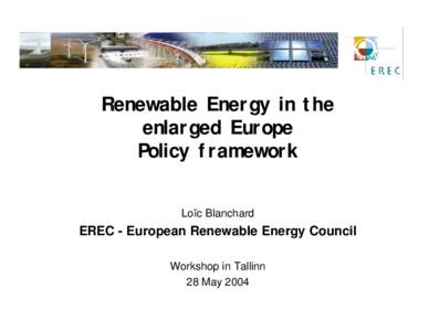 Renewable Energy in the enlarged Europe Policy framework Loïc Blanchard  EREC - European Renewable Energy Council