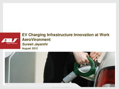 EV Charging Infrastructure Innovation at Work AeroVironment Suresh Jayanthi August[removed]AeroVironment, Inc. © Copyright 2012