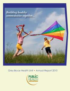 Building healthy communities together... Grey Bruce Health Unit • Annual Report[removed]Annual Report 2010