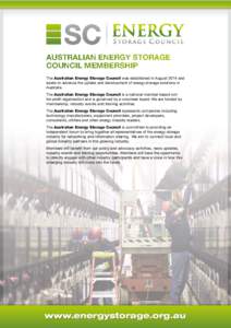 AUSTRALIAN ENERGY STORAGE COUNCIL MEMBERSHIP The Australian Energy Storage Council was established in August 2014 and seeks to advance the uptake and development of energy storage solutions in Australia. The Australian E