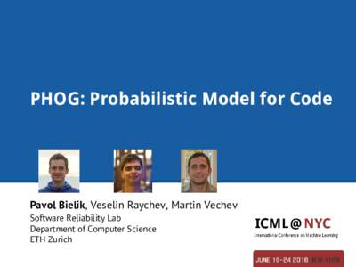 PHOG: Probabilistic Model for Code  Pavol Bielik, Veselin Raychev, Martin Vechev Software Reliability Lab Department of Computer Science ETH Zurich