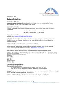 As of April 13, 2010  Garbage Guidelines Start Garbage Collection Requesting Garbage Collection: Garbage Collection is initiated when you contact the Des Moines Water Works at[removed]to set up your water service.