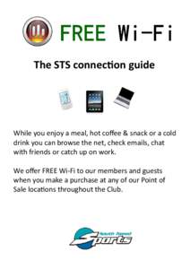 FREE WiWi-Fi The STS connec	on guide While you enjoy a meal, hot coﬀee & snack or a cold drink you can browse the net, check emails, chat with friends or catch up on work.