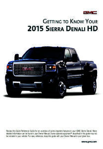 Review this Quick Reference Guide for an overview of some important features in your GMC Sierra Denali. More detailed information can be found in your Owner Manual. Some optional equipmentF described in this guide may no