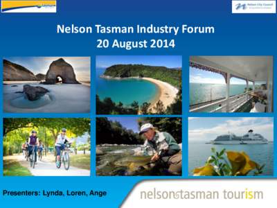 Nelson Tasman Industry Forum 20 August 2014 Presenters: Lynda, Loren, Ange  Agenda