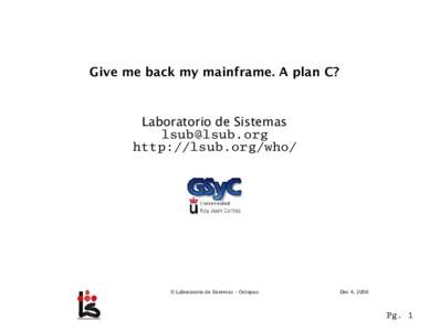 Give me back my mainframe. A plan C?  Laboratorio de Sistemas  http://lsub.org/who/