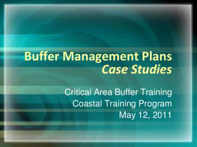 Buffer Management Plans Case Studies Critical Area Buffer Training Coastal Training Program May 12, 2011