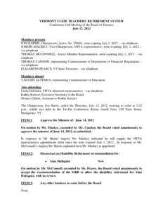 VERMONT STATE TEACHERS’ RETIREMENT SYSTEM Conference Call Meeting of the Board of Trustees July 12, 2012 Members present: JON HARRIS, Chairperson (Active No[removed]), term expiring July 1, 2015 – via telephone