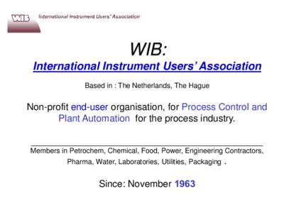 WIB: International Instrument Users’ Association Based in : The Netherlands, The Hague Non-profit end-user organisation, for Process Control and Plant Automation for the process industry.