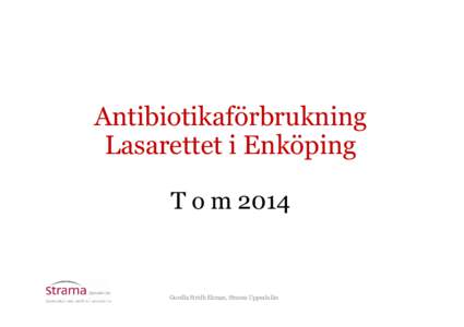 Antibiotikaförbrukning Lasarettet i Enköping T o m 2014 Gunilla Stridh Ekman, Strama Uppsala län