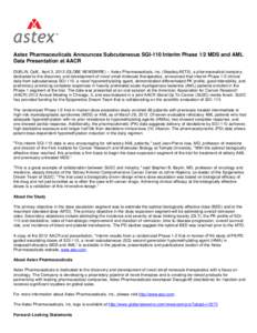 Astex Pharmaceuticals Announces Subcutaneous SGI-110 Interim Phase 1/2 MDS and AML Data Presentation at AACR DUBLIN, Calif., April 3, 2012 (GLOBE NEWSWIRE) -- Astex Pharmaceuticals, Inc. (Nasdaq:ASTX), a pharmaceutical c