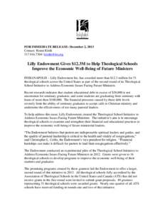 FOR IMMEDIATE RELEASE: December 2, 2013 Contact: Ronni Kloth[removed] | [removed] Lilly Endowment Gives $12.3M to Help Theological Schools Improve the Economic Well-Being of Future Ministers