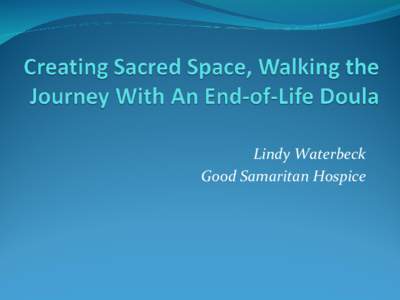 Lindy Waterbeck Good Samaritan Hospice My story….  “I say to people who care for people who are dying, if