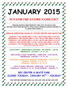 JANUARY 2015 FUN FOR THE ENTIRE FAMILY!!! PROGRAMMING PROVIDED BY THE CITY OF WILLIAMS RECREATION DEPARTMENT, WILLIAMS UNIFIED SCHOOL DISTRICT 2 & ARMANDO PADILLA REGULAR OPERATING HOURS OF THE REC CENTER AND SKATE PA