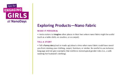 Exploring Products—Nano Fabric MAKE IT PER SONAL •	Invite visitors to imagine other places in their lives where nano fabric might be useful (such as a table cloth, on couches, or as carpet). TELL A STORY •	Tell a f