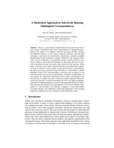 A Dialectical Approach to Selectively Reusing Ontological Correspondences Terry R. Payne1 and Valentina Tamma1 Department of Computer Science, University of Liverpool, Liverpool L69 3BX, United Kingdom {T.R.Payne, V.Tamm