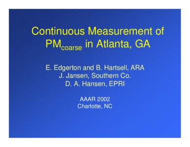 Continuous Measurement of PMcoarse in Atlanta, GA E. Edgerton and B. Hartsell, ARA J. Jansen, Southern Co. D. A. Hansen, EPRI AAAR 2002