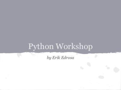 Python Workshop by Erik Edrosa source: http://xkcd.com/353/  What is Python?
