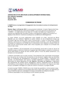 AGENCE DES ETATS-UNIS POUR LE DEVELOPPEMENT INTERNATIONAL Pour diffusion immédiate Niamey, Niger 23 janvier 2015 COMMUNIQUE DE PRESSE L’USAID lance un programme d’engagement des innovateurs sociaux et entrepreneurs