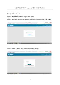 CONFIGURATION D’UN MODEM WIFI TP LINK  Etape 1 : Allumer le modem Etape 2 : Brancher le modem au PC par câble réseau Etape 3 : Aller dans une page web et tapez dans l’URL l’adresse suivante : 