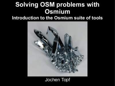 Solving OSM problems with Osmium Introduction to the Osmium suite of tools Jochen Topf