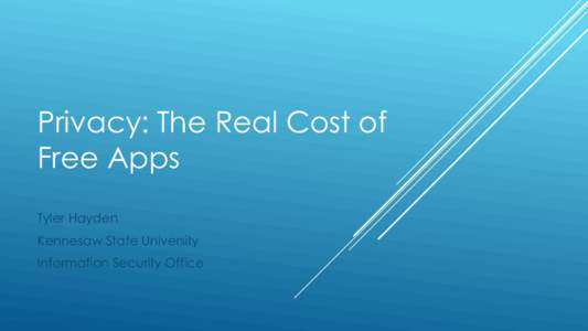 Privacy: The Real Cost of Free Apps Tyler Hayden Kennesaw State University Information Security Office