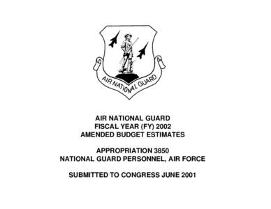 AIR NATIONAL GUARD FISCAL YEAR (FY[removed]AMENDED BUDGET ESTIMATES APPROPRIATION 3850 NATIONAL GUARD PERSONNEL, AIR FORCE SUBMITTED TO CONGRESS JUNE 2001