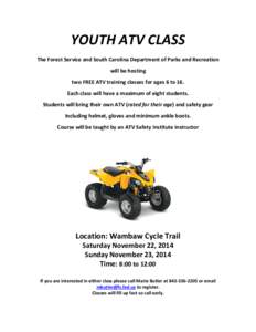 YOUTH ATV CLASS The Forest Service and South Carolina Department of Parks and Recreation will be hosting two FREE ATV training classes for ages 6 to 16. Each class will have a maximum of eight students. Students will bri