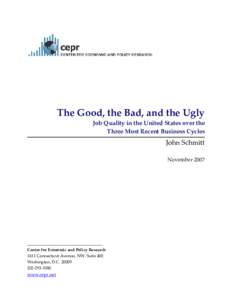 The Good, the Bad, and the Ugly Job Quality in the United States over the Three Most Recent Business Cycles John Schmitt November 2007