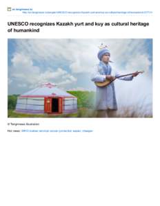 en.tengrinews.kz http://en.tengrinews.kz/people/UNESCO­recognizes­Kazakh­yurt­and­kuy­as­cultural­heritage­of­humankind­[removed]UNESCO recognizes Kazakh yurt and kuy as cultural heritage of humankind