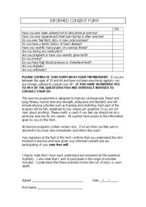 INFORMED CONSENT FORM Y/N Have you ever been advised not to take physical exercise? Have you ever experienced chest pain during or after exercise? Do you ever feel faint, dizzy or lose consciousness? Do you have a family