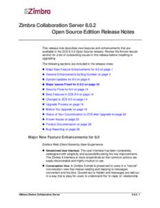 Zimbra Collaboration Server[removed]Open Source Edition Release Notes This release note describes new features and enhancements that are available in the ZCS[removed]Open Source release. Review the Known Issues section for a