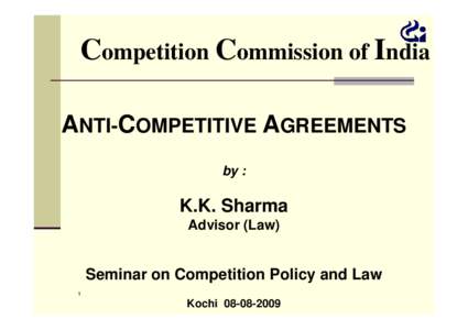 Competition Commission of India ANTI-COMPETITIVE AGREEMENTS by : K.K. Sharma Advisor (Law)